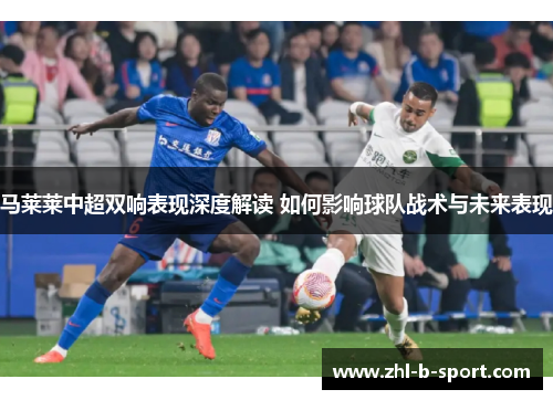 马莱莱中超双响表现深度解读 如何影响球队战术与未来表现
