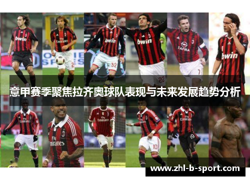 意甲赛季聚焦拉齐奥球队表现与未来发展趋势分析 意甲赛季聚焦拉齐奥球队表现与未来发展趋势分析