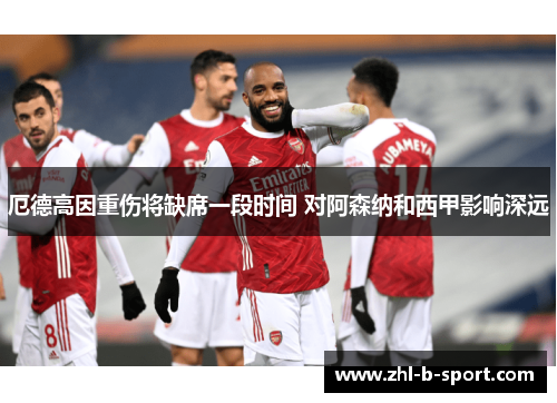 厄德高因重伤将缺席一段时间 对阿森纳和西甲影响深远