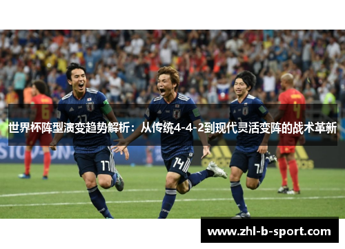 世界杯阵型演变趋势解析：从传统4-4-2到现代灵活变阵的战术革新