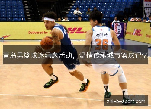 青岛男篮球迷纪念活动,温情传承城市篮球记忆 青岛男篮球迷纪念活动,温情传承城市篮球记忆